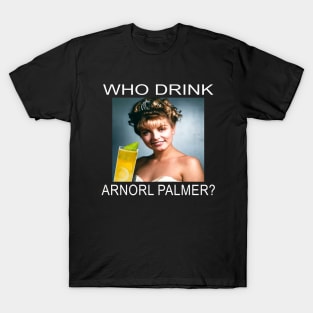 Who Drink Arnorl Palmer T-Shirt